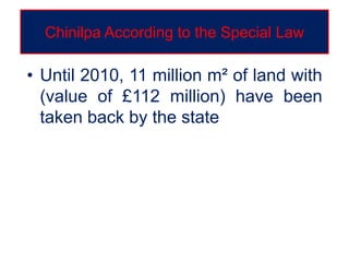 Chinilpa According to the Special Law
• Until 2010, 11 million m² of land with
(value of £112 million) have been
taken back by the state
 
