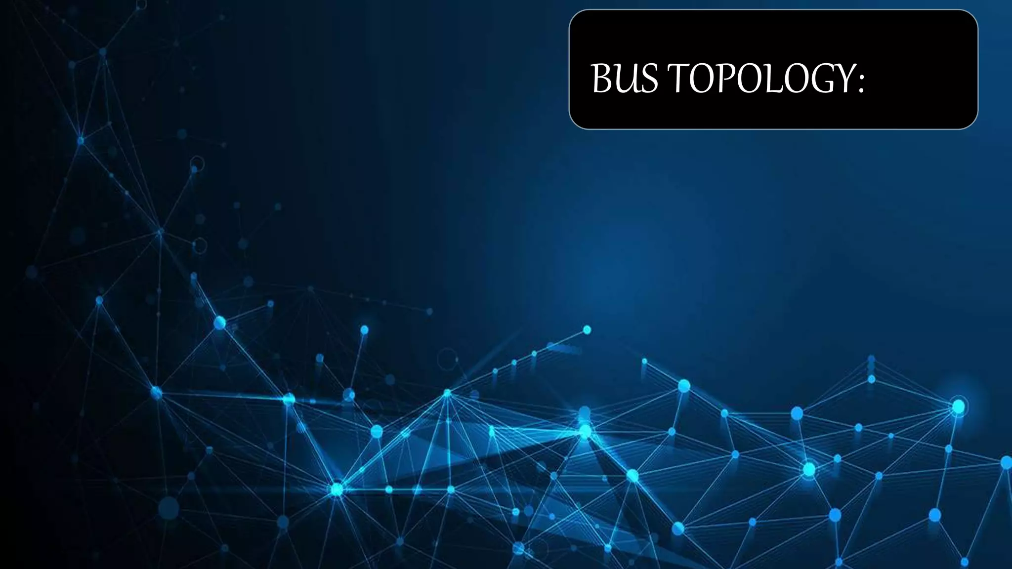 BUS TOPOLOGY:
 