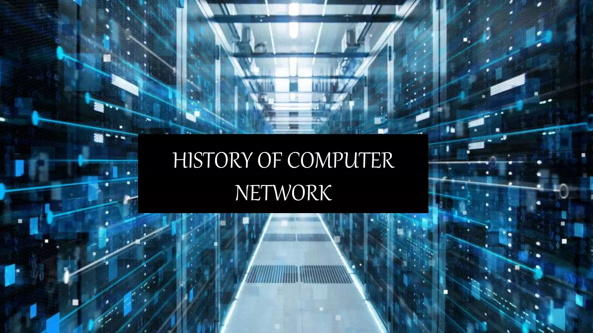 HISTORY OF COMPUTER
NETWORK
 