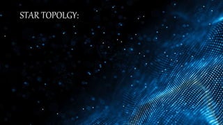 STAR TOPOLGY:
 