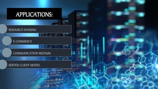 RESOURCE SHARING
E-COMMERCE
COMMUNICATION MEDIUM
SERVER-CLIENT MODEL
APPLICATIONS:
 