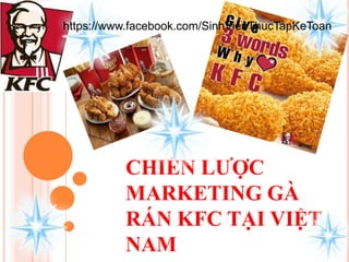 CHIẾN LƯỢC
MARKETING GÀ
RÁN KFC TẠI VIỆT
NAM
https://www.facebook.com/SinhVienThucTapKeToan
 