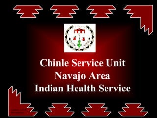 Chinle Service Unit Navajo Area Indian Health Service Updated: -1/15/08 508 compliant 