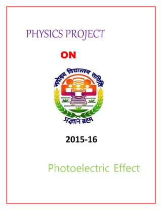 PHYSICS PROJECT
ON
Photoelectric Effect
2015-16
 