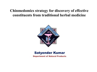 Chinmedomics strategy for discovery of effective
constituents from traditional herbal medicine
Satyender Kumar
Department of Natural Products
 
