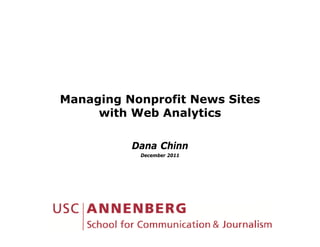 Managing Nonprofit News Sites
     with Web Analytics

          Dana Chinn
           December 2011
 