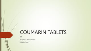 COUMARIN TABLETS
BY
Priyanka. Nidumolu
19AB1T0017
 