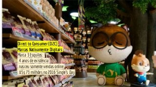 Direct to Consumer (D2C)
Marcas Nativamente Digitais
Marca 3 Esquilos:
. 4 anos de existência
. nasceu somente vendas onli...