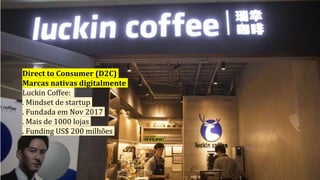 Direct to Consumer (D2C)
Marcas nativas digitalmente
Luckin Coffee:
. Mindset de startup
. Fundada em Nov 2017
. Mais de 1...
