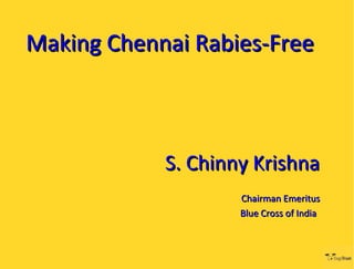 Making Chennai Rabies-Free



            S. Chinny Krishna
                    Chairman Emeritus
                    Blue Cross of India
 