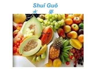 Shuǐ Guǒ  水  果  Pínɡ Guǒ  苹  果  
