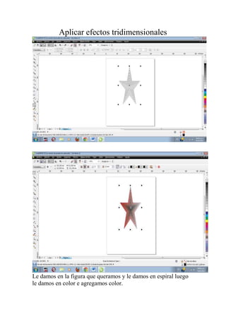 Aplicar efectos tridimensionales
Le damos en la figura que queramos y le damos en espiral luego
le damos en color e agregamos color.