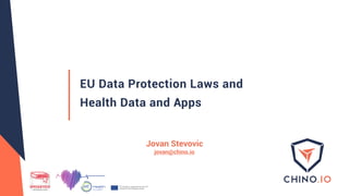 EU Data Protection Laws and
Health Data and Apps
Jovan Stevovic
jovan@chino.io
 