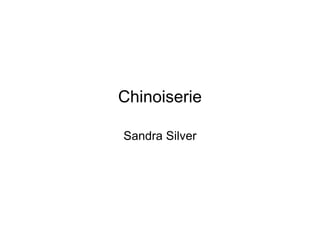 Chinoiserie

Sandra Silver
 