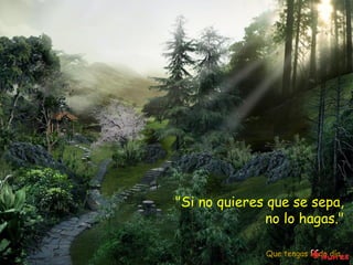 "Si no quieres que se sepa,  no lo hagas."  Que tengas lindo día... 