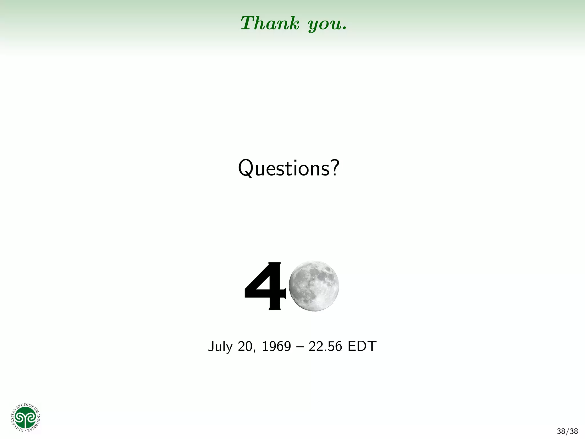 Thank you.




    Questions?




July 20, 1969 – 22.56 EDT




                            38/38
 
