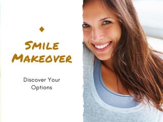Smile
Makeover
Discover Your
Options
 
