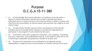Purpose
O.C.G.A 15-11-380
 (1) To acknowledge that certain behaviors or conditions occurring within a
family or school en...