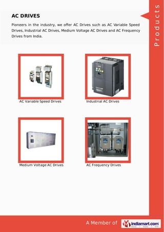 A Member of
AC DRIVES
Pioneers in the industry, we oﬀer AC Drives such as AC Variable Speed
Drives, Industrial AC Drives, Medium Voltage AC Drives and AC Frequency
Drives from India.
AC Variable Speed Drives Industrial AC Drives
Medium Voltage AC Drives AC Frequency Drives
Products
 