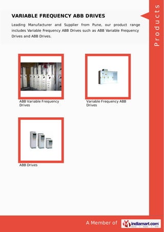 A Member of
VARIABLE FREQUENCY ABB DRIVES
Leading Manufacturer and Supplier from Pune, our product range
includes Variable Frequency ABB Drives such as ABB Variable Frequency
Drives and ABB Drives.
ABB Variable Frequency
Drives
Variable Frequency ABB
Drives
ABB Drives
Products
 