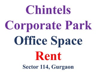 Chintels
Corporate Park
Office Space
Rent
Sector 114, Gurgaon
 
