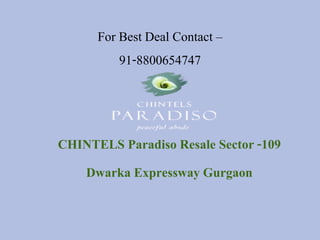 For Best Deal Contact –
91-8800654747

CHINTELS Paradiso Resale Sector -109
Dwarka Expressway Gurgaon

 