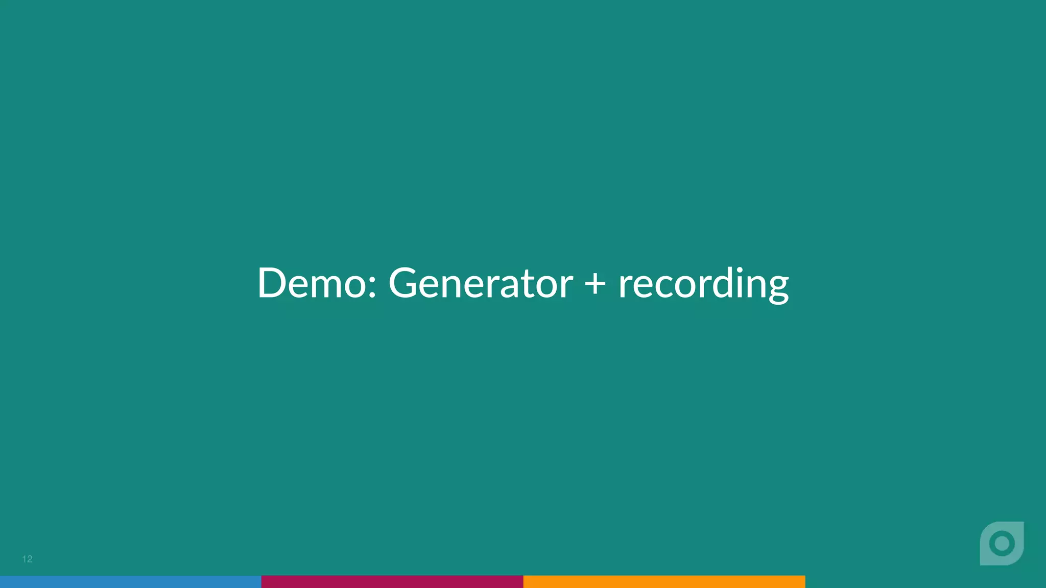 Demo: Generator + recording
12
 