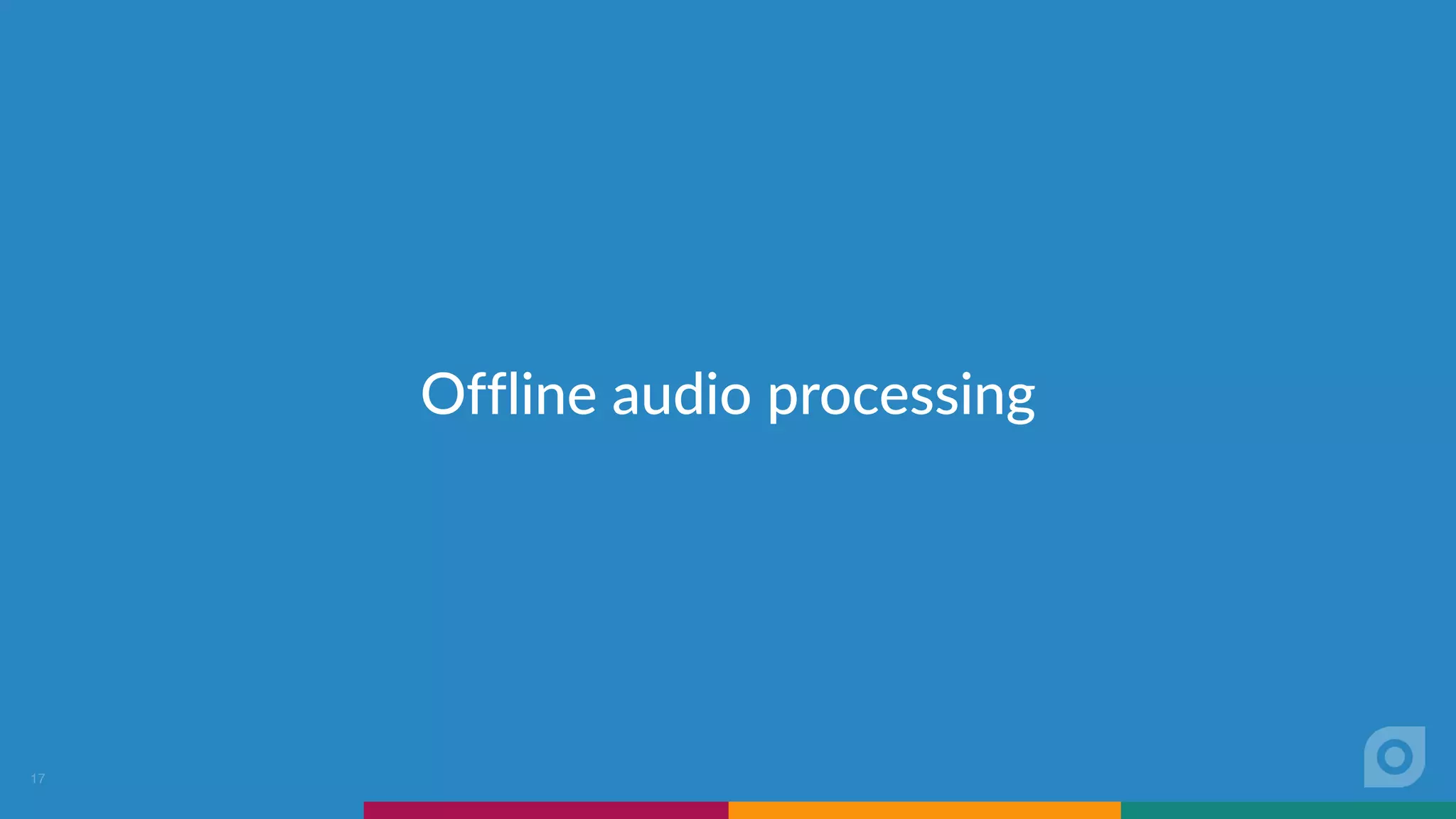 Offline audio processing
17
 