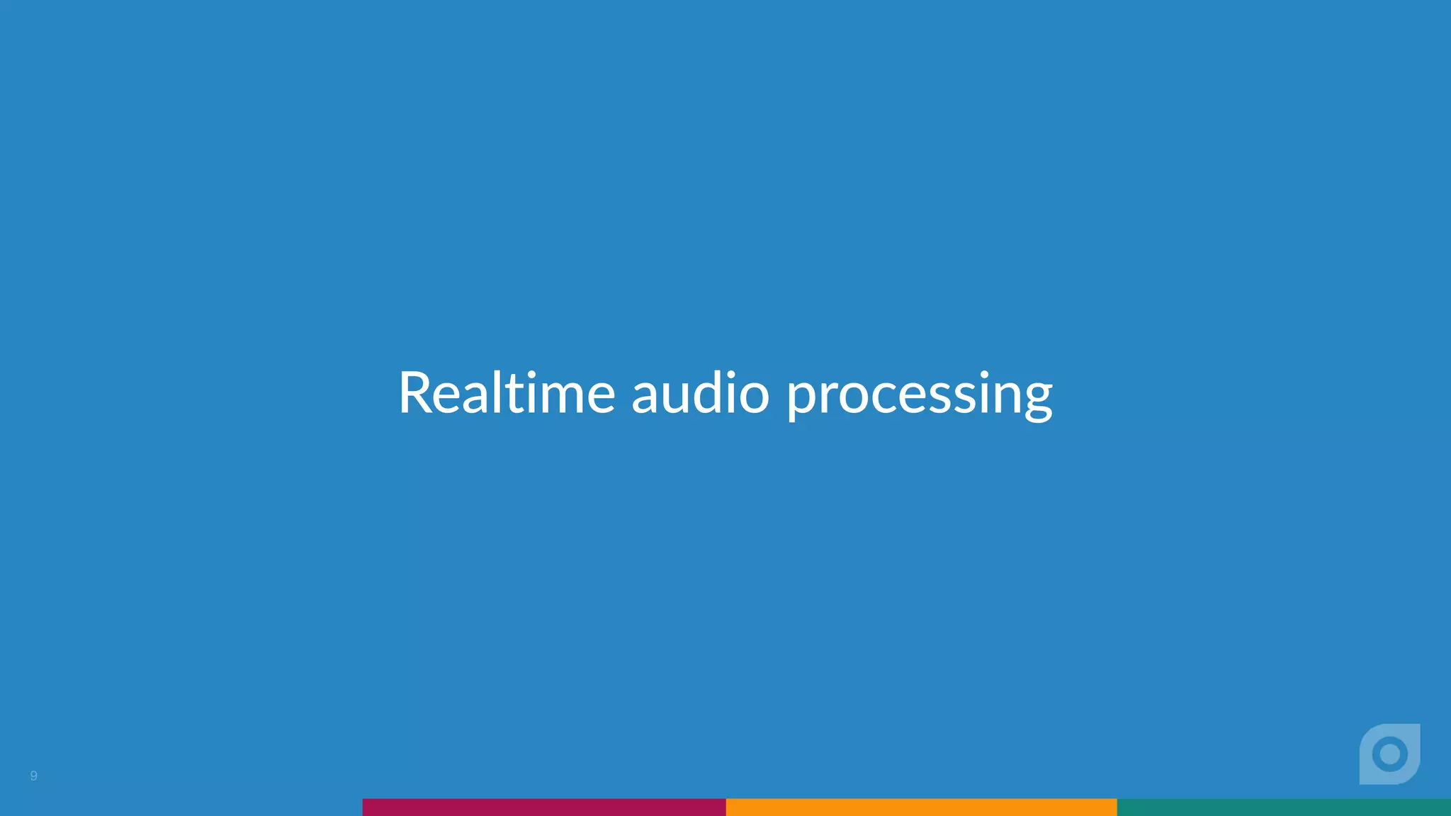 Realtime audio processing
9
 