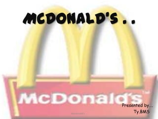 McDonald's . .                                               Presented by….                                                     Ty.BMS Macdonald's . . 1 