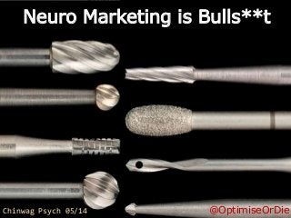 Neuro Marketing is Bulls**t
@OptimiseOrDieChinwag Psych 05/14
 