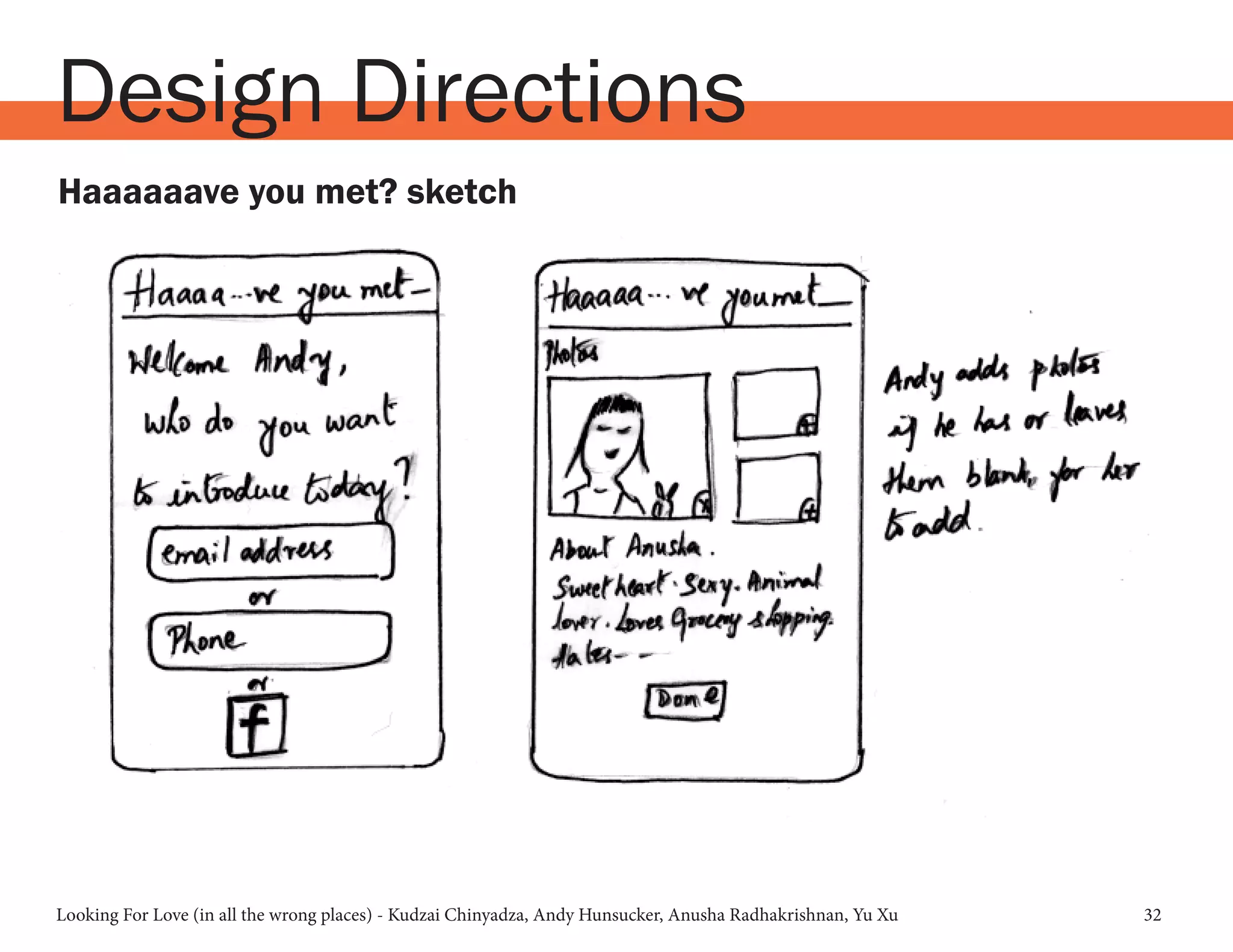 Looking For Love (in all the wrong places) - Kudzai Chinyadza, Andy Hunsucker, Anusha Radhakrishnan, Yu Xu 32
Design Directions
Haaaaaave you met? sketch
 