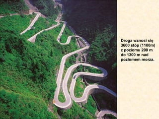 Droga wznosi się
3600 stóp (1100m)
z poziomu 200 m
do 1300 m nad
poziomem morza.
 