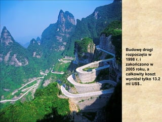 Budowę drogi
rozpoczęto w
1998 r. i
zakończono w
2005 roku, a
całkowity koszt
wyniósł tylko 13.2
ml US$..
 