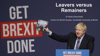 Leavers versus
Remainers
Dr Paolo Chiocchetti
Centre for British Studies, Humboldt University of Berlin
 