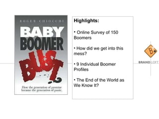 Highlights: Online Survey of 150 Boomers How did we get into this mess? 9 Individual Boomer Profiles The End of the World as We Know It? 