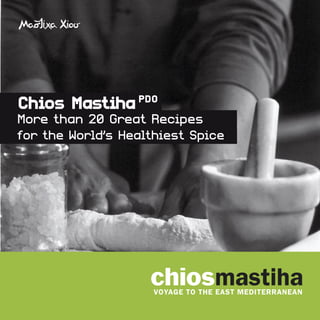 chiosmastiha
Chios Mastiha
More than 20 Great Recipes
for the World’s Healthiest Spice
PDO
 
