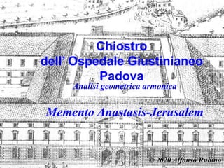 Chiostro
dell’ Ospedale Giustinianeo
Padova
Analisi geometrica armonica
Memento Anastasis-Jerusalem
© 2020 Alfonso Rubino
 