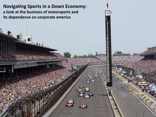 Navigating Sports in a Down Economy:  a look at the business of motorsports and  its dependence on corporate america  