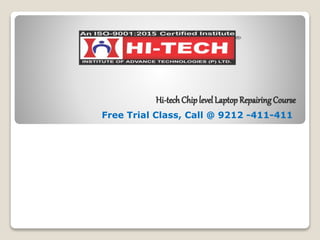 Hi-techChiplevel Laptop RepairingCourse
Free Trial Class, Call @ 9212 -411-411
 