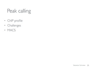 Sebastian Schmeier
Peak calling
• ChIP proﬁle
• Challenges
• MACS
25
 