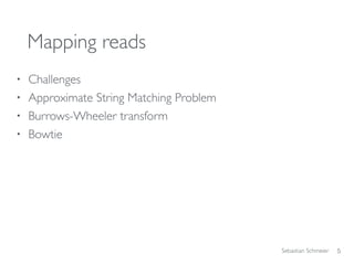 Sebastian Schmeier
Mapping reads
• Challenges
• Approximate String Matching Problem
• Burrows-Wheeler transform
• Bowtie
5
 