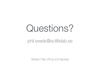 Questions?
phil.ewels@scilifelab.se
Slides: http://tiny.cc/chipseq
 