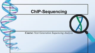 ChIP-Sequencing
Course: Next Generation Sequencing Analysis
 