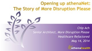 Chip Ach
Senior Architect, More Disruption Please
Healthcare Refactored
May 14, 2014
 
