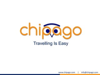 Travelling Is Easy
www.chipago.com | info@chipago.com
 