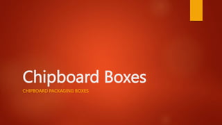 Chipboard Boxes
CHIPBOARD PACKAGING BOXES
 
