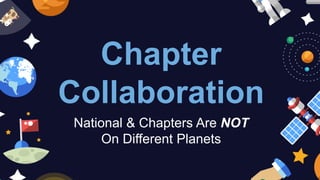 Chapter
Collaboration
National & Chapters Are NOT
On Different Planets
 