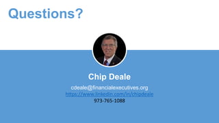 Chip Deale
cdeale@financialexecutives.org
https://www.linkedin.com/in/chipdeale
973-765-1088
Questions?
 