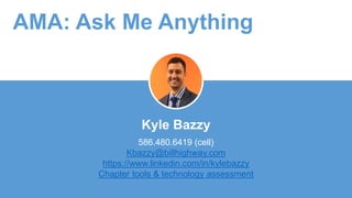 Kyle Bazzy
586.480.6419 (cell)
Kbazzy@billhighway.com
https://www.linkedin.com/in/kylebazzy
Chapter tools & technology assessment
AMA: Ask Me Anything
 